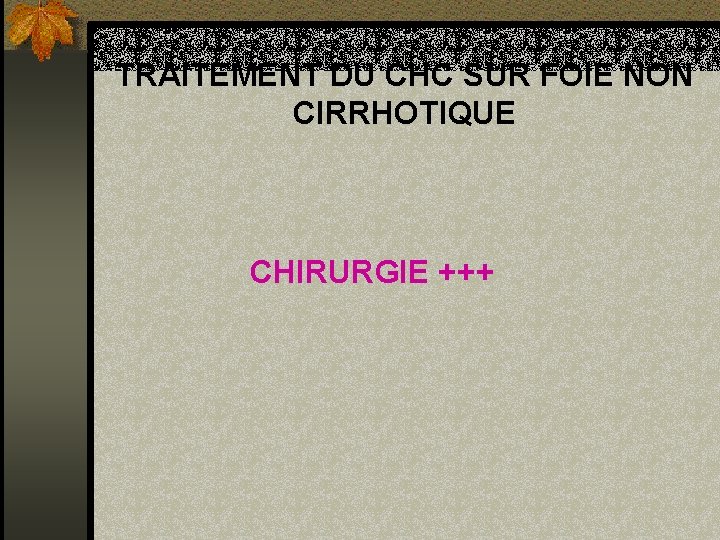 TRAITEMENT DU CHC SUR FOIE NON CIRRHOTIQUE CHIRURGIE +++ 