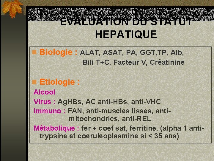 EVALUATION DU STATUT HEPATIQUE n Biologie : ALAT, ASAT, PA, GGT, TP, Alb, Bili