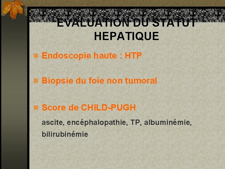 EVALUATION DU STATUT HEPATIQUE n Endoscopie haute : HTP n Biopsie du foie non