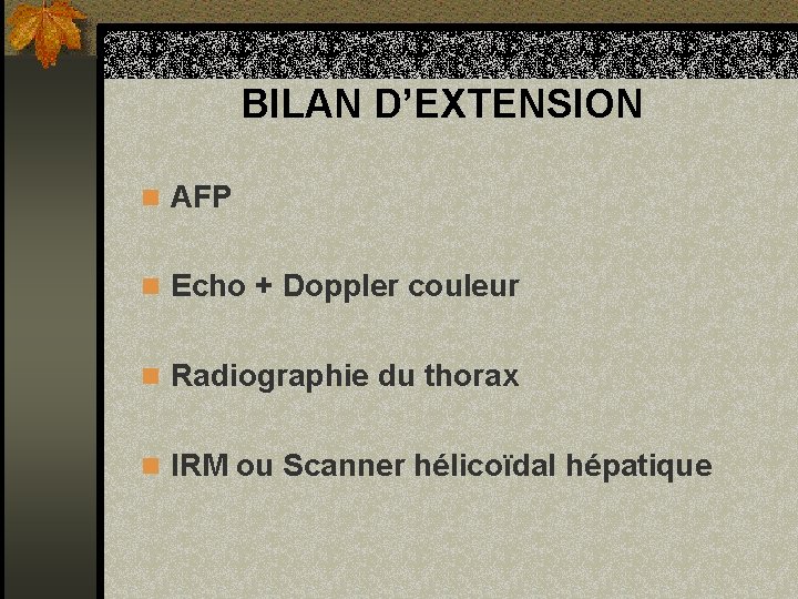 BILAN D’EXTENSION n AFP n Echo + Doppler couleur n Radiographie du thorax n