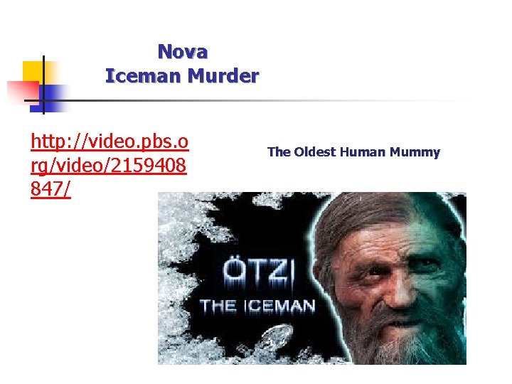 Nova Iceman Murder http: //video. pbs. o rg/video/2159408 847/ The Oldest Human Mummy 