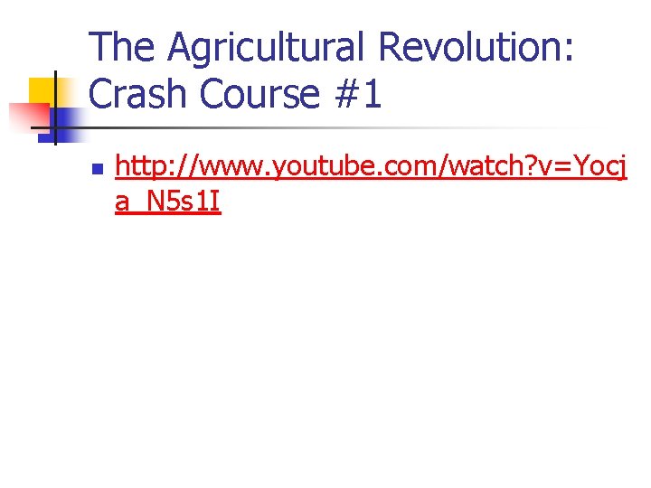 The Agricultural Revolution: Crash Course #1 n http: //www. youtube. com/watch? v=Yocj a_N 5