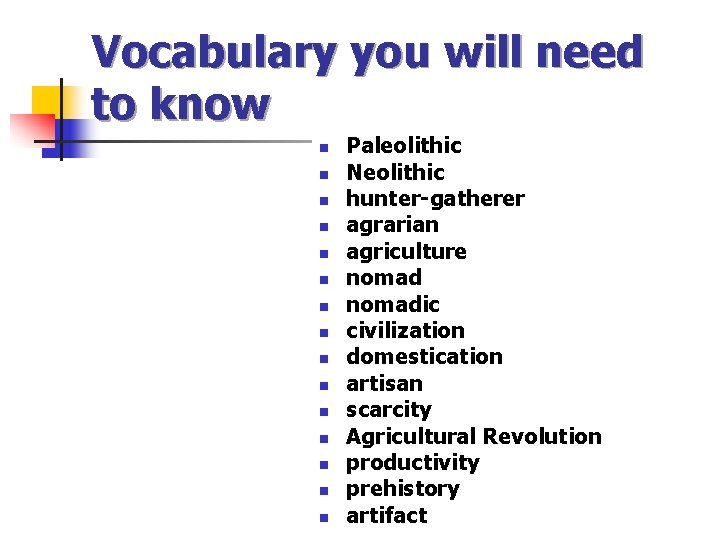 Vocabulary you will need to know n n n n Paleolithic Neolithic hunter-gatherer agrarian