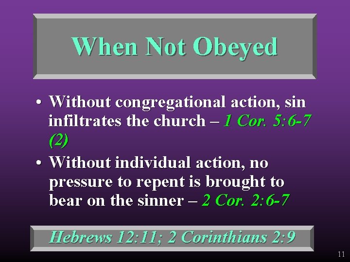 When Not Obeyed • Without congregational action, sin infiltrates the church – 1 Cor.