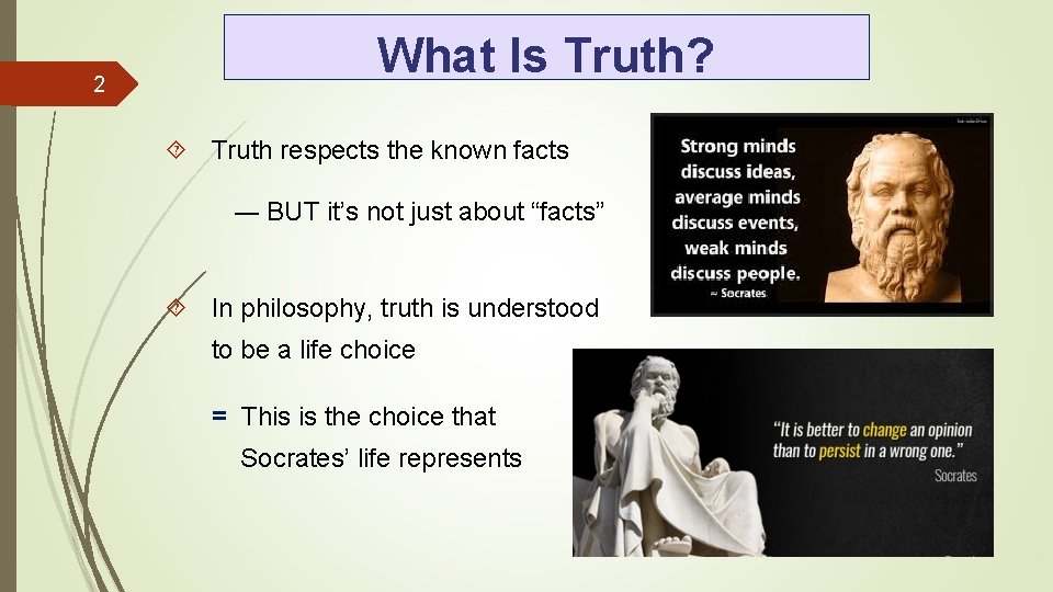 2 What Is Truth? Truth respects the known facts ― BUT it’s not just