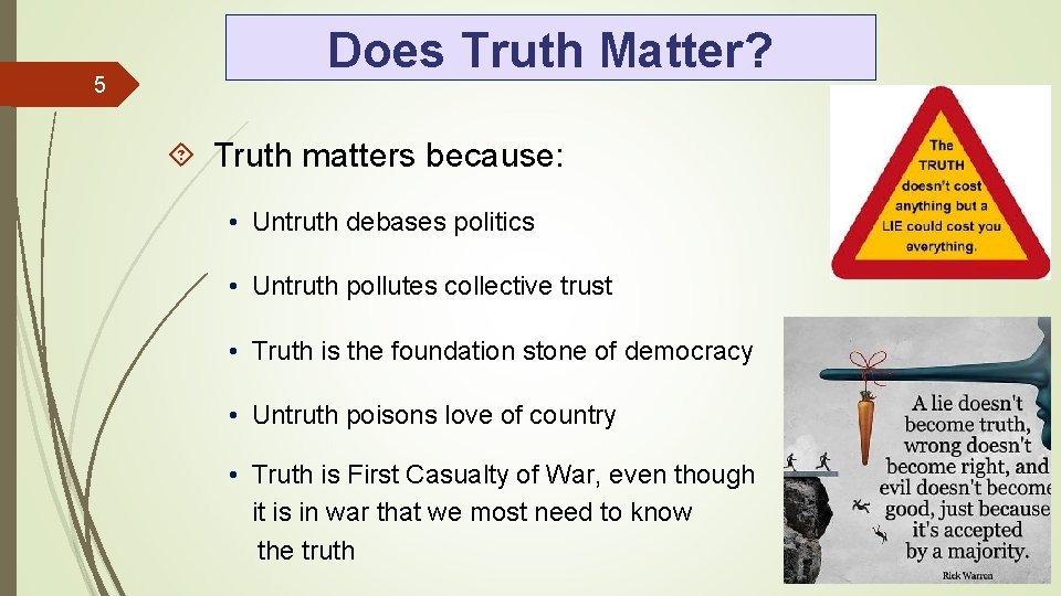 5 Does Truth Matter? Truth matters because: • Untruth debases politics • Untruth pollutes