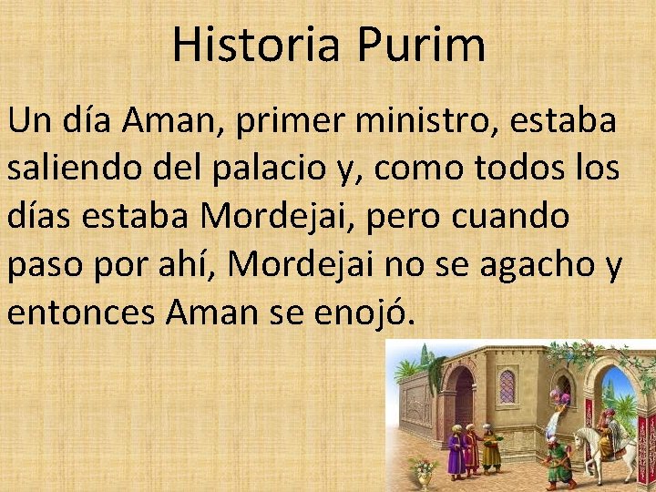 Historia Purim Un día Aman, primer ministro, estaba saliendo del palacio y, como todos