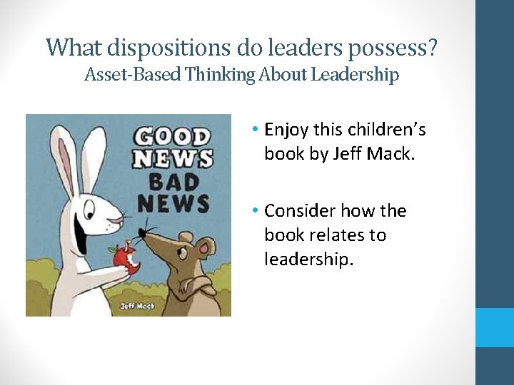 What dispositions do leaders possess? Asset-Based Thinking About Leadership • Enjoy this children’s book