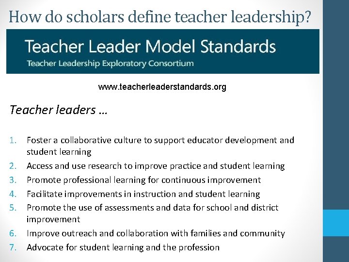 How do scholars define teacher leadership? www. teacherleaderstandards. org Teacher leaders … 1. Foster