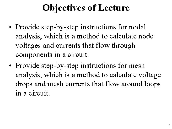 Objectives of Lecture • Provide step-by-step instructions for nodal analysis, which is a method