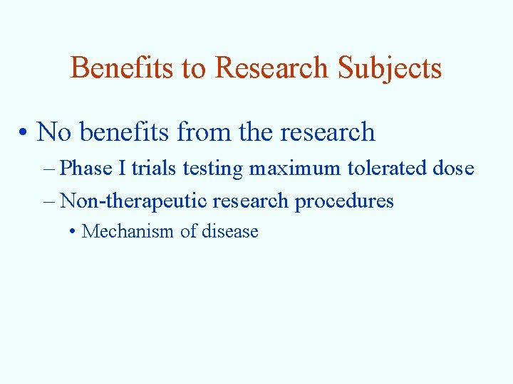 Benefits to Research Subjects • No benefits from the research – Phase I trials