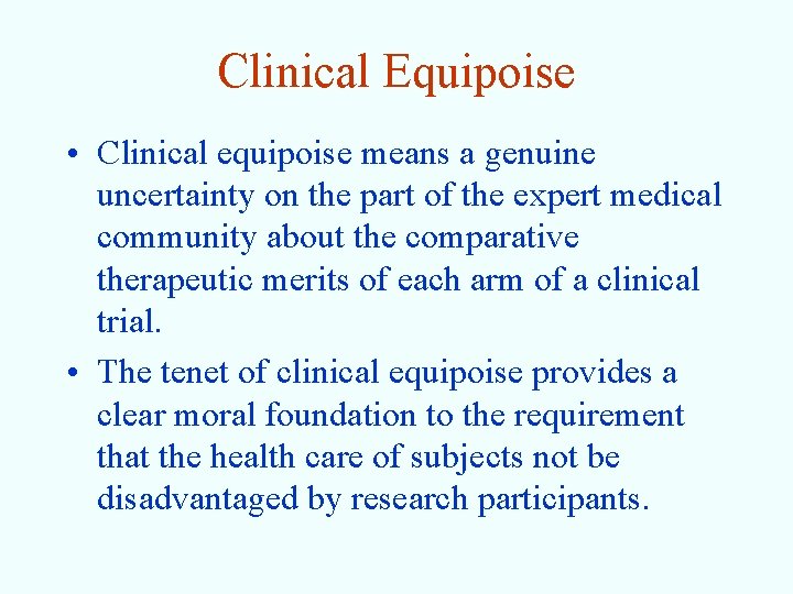 Clinical Equipoise • Clinical equipoise means a genuine uncertainty on the part of the