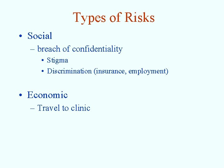 Types of Risks • Social – breach of confidentiality • Stigma • Discrimination (insurance,