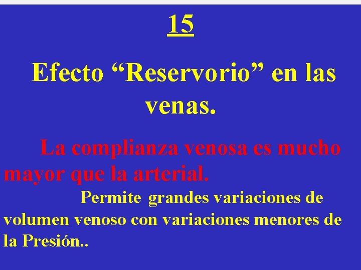 15 Efecto “Reservorio” en las venas. La complianza venosa es mucho mayor que la