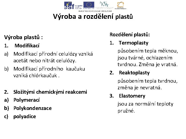 Výroba a rozdělení plastů Výroba plastů : 1. Modifikací a) Modifikací přírodní celulózy vzniká