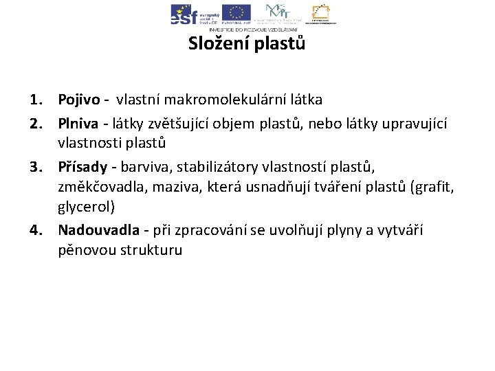 Složení plastů 1. Pojivo - vlastní makromolekulární látka 2. Plniva - látky zvětšující objem