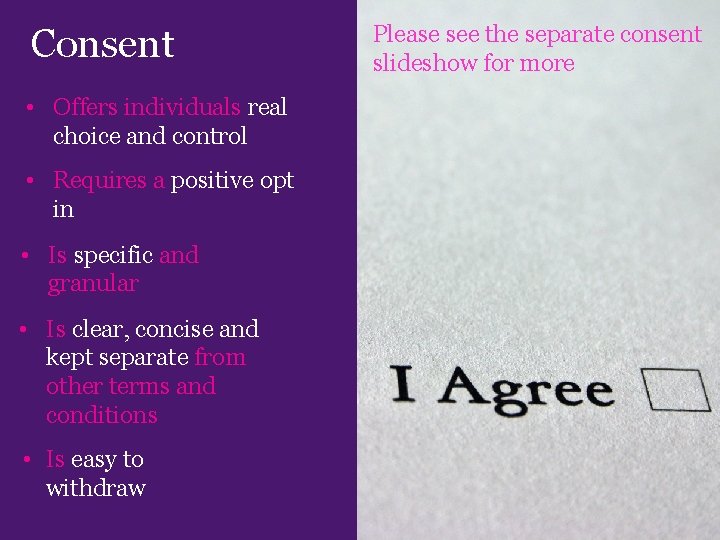 Consent • Offers individuals real choice and control • Requires a positive opt in