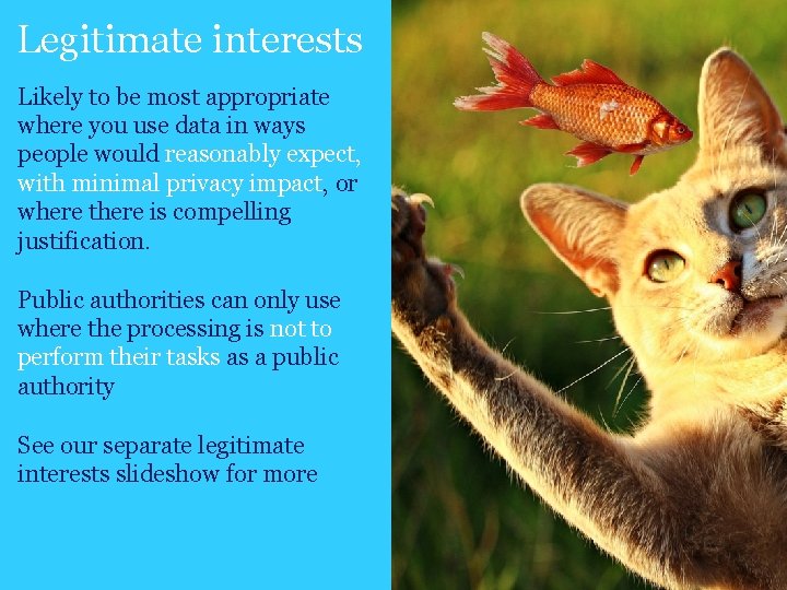 Legitimate interests Likely to be most appropriate where you use data in ways people