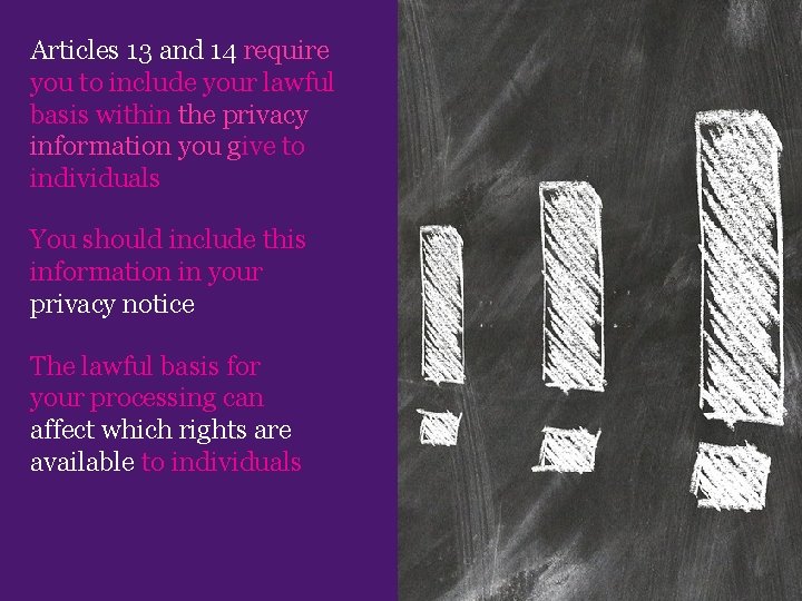 Articles 13 and 14 require you to include your lawful basis within the privacy