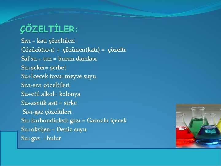 ÇÖZELTİLER: Sıvı – katı çözeltileri Çözücü(sıvı) + çözünen(katı) = çözelti Saf su + tuz