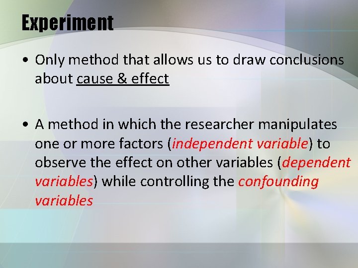 Experiment • Only method that allows us to draw conclusions about cause & effect