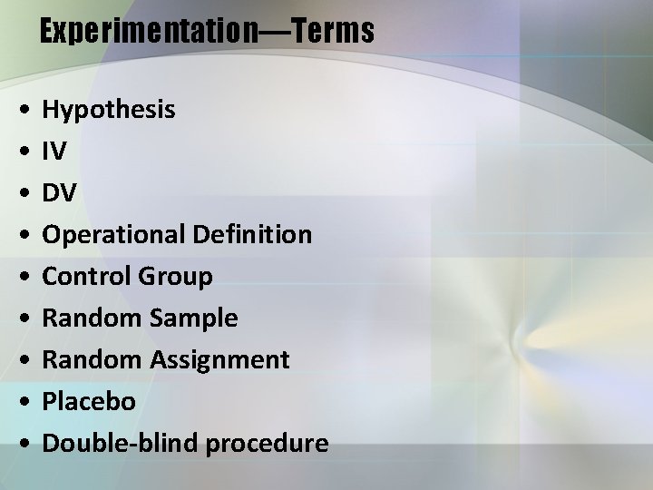 Experimentation—Terms • • • Hypothesis IV DV Operational Definition Control Group Random Sample Random