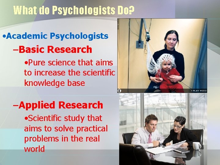 What do Psychologists Do? • Academic Psychologists –Basic Research • Pure science that aims