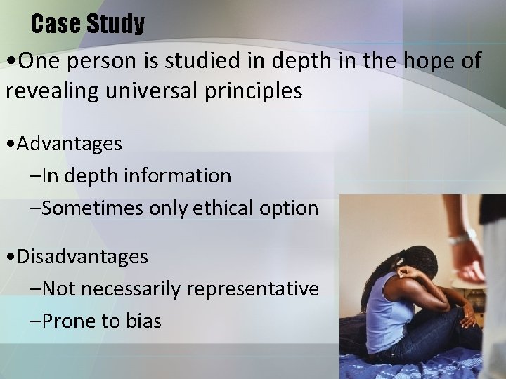 Case Study • One person is studied in depth in the hope of revealing