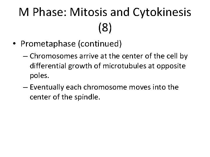 M Phase: Mitosis and Cytokinesis (8) • Prometaphase (continued) – Chromosomes arrive at the