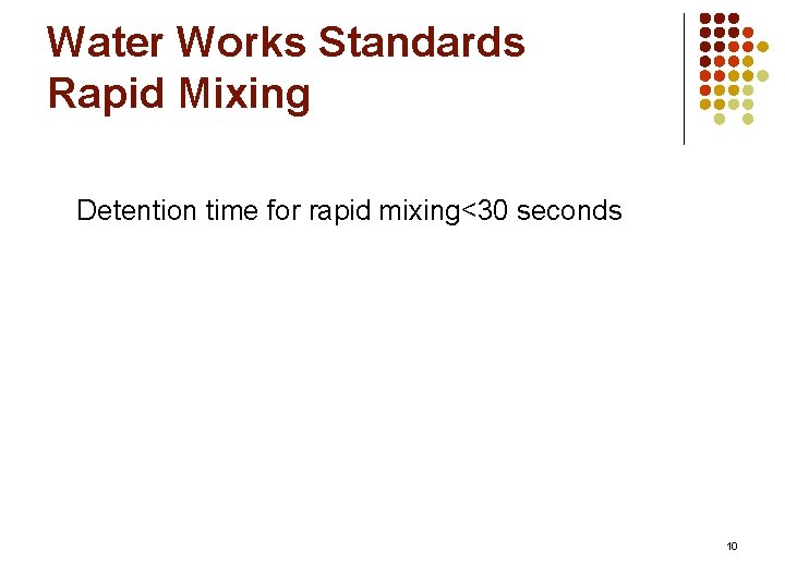 Water Works Standards Rapid Mixing Detention time for rapid mixing<30 seconds 10 