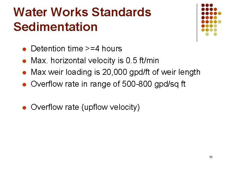Water Works Standards Sedimentation l Detention time >=4 hours Max. horizontal velocity is 0.
