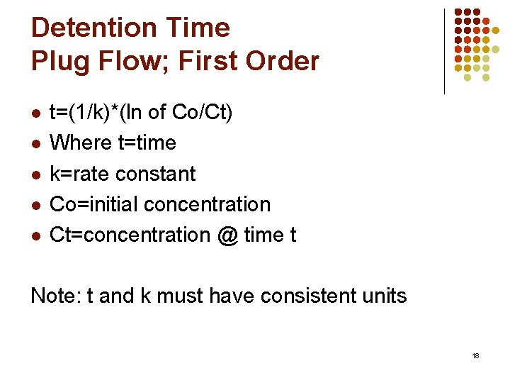 Detention Time Plug Flow; First Order l l l t=(1/k)*(ln of Co/Ct) Where t=time