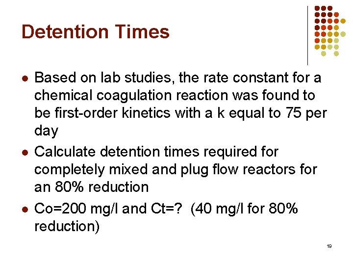 Detention Times l l l Based on lab studies, the rate constant for a