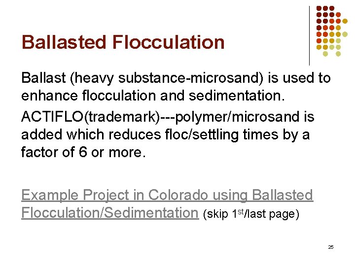 Ballasted Flocculation Ballast (heavy substance-microsand) is used to enhance flocculation and sedimentation. ACTIFLO(trademark)---polymer/microsand is