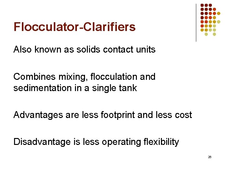 Flocculator-Clarifiers Also known as solids contact units Combines mixing, flocculation and sedimentation in a