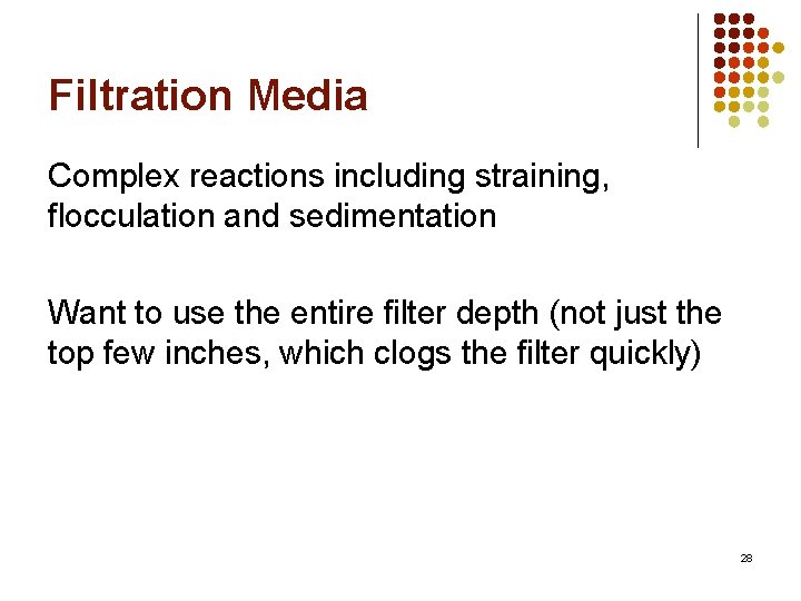 Filtration Media Complex reactions including straining, flocculation and sedimentation Want to use the entire