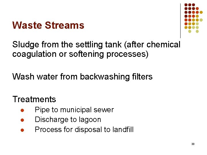 Waste Streams Sludge from the settling tank (after chemical coagulation or softening processes) Wash