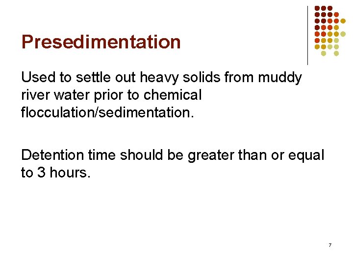 Presedimentation Used to settle out heavy solids from muddy river water prior to chemical