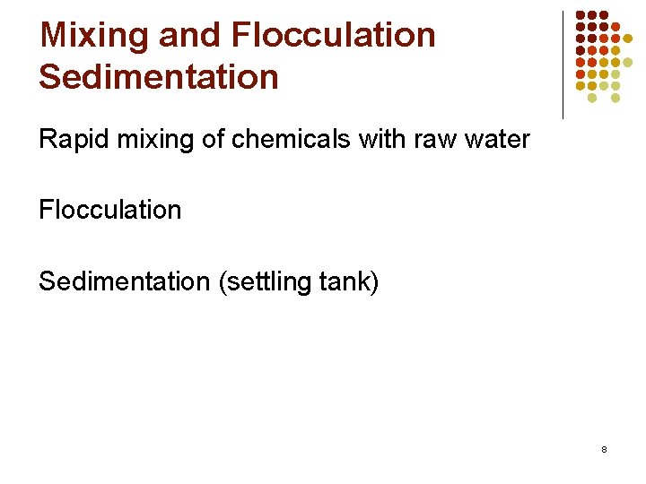 Mixing and Flocculation Sedimentation Rapid mixing of chemicals with raw water Flocculation Sedimentation (settling