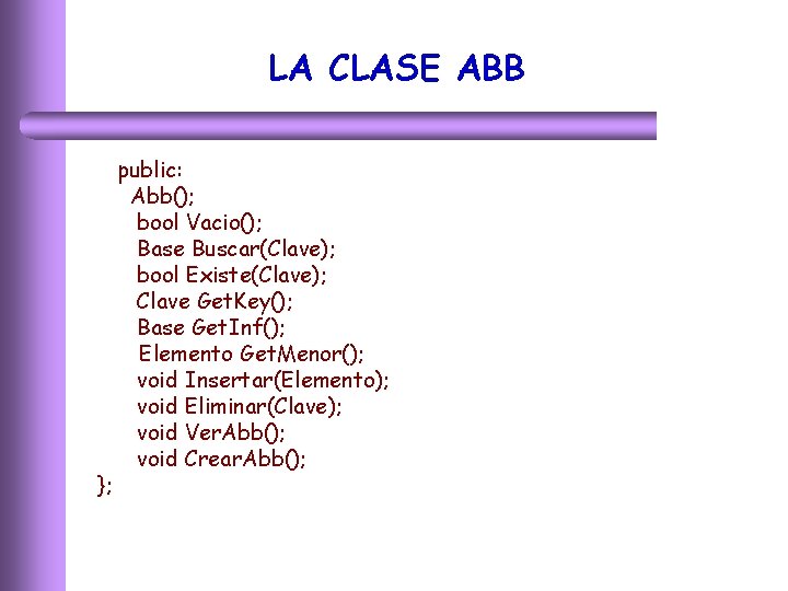 LA CLASE ABB }; public: Abb(); bool Vacio(); Base Buscar(Clave); bool Existe(Clave); Clave Get.