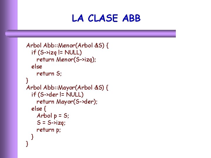 LA CLASE ABB Arbol Abb: : Menor(Arbol &S) { if (S->izq != NULL) return