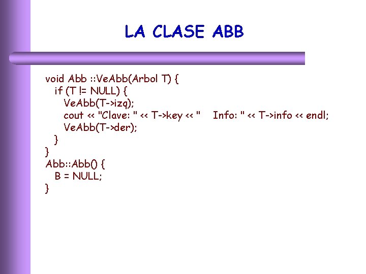 LA CLASE ABB void Abb : : Ve. Abb(Arbol T) { if (T !=