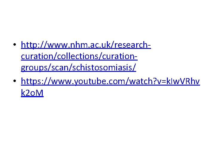  • http: //www. nhm. ac. uk/researchcuration/collections/curationgroups/scan/schistosomiasis/ • https: //www. youtube. com/watch? v=k. Iw.