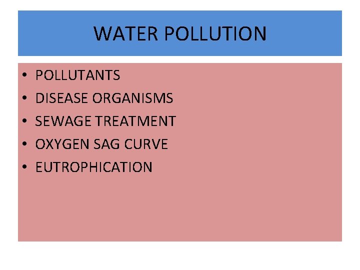 WATER POLLUTION • • • POLLUTANTS DISEASE ORGANISMS SEWAGE TREATMENT OXYGEN SAG CURVE EUTROPHICATION