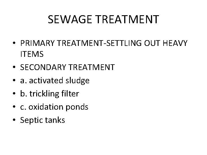 SEWAGE TREATMENT • PRIMARY TREATMENT-SETTLING OUT HEAVY ITEMS • SECONDARY TREATMENT • a. activated