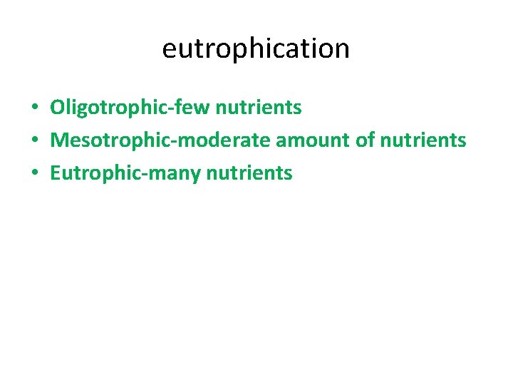 eutrophication • Oligotrophic-few nutrients • Mesotrophic-moderate amount of nutrients • Eutrophic-many nutrients 