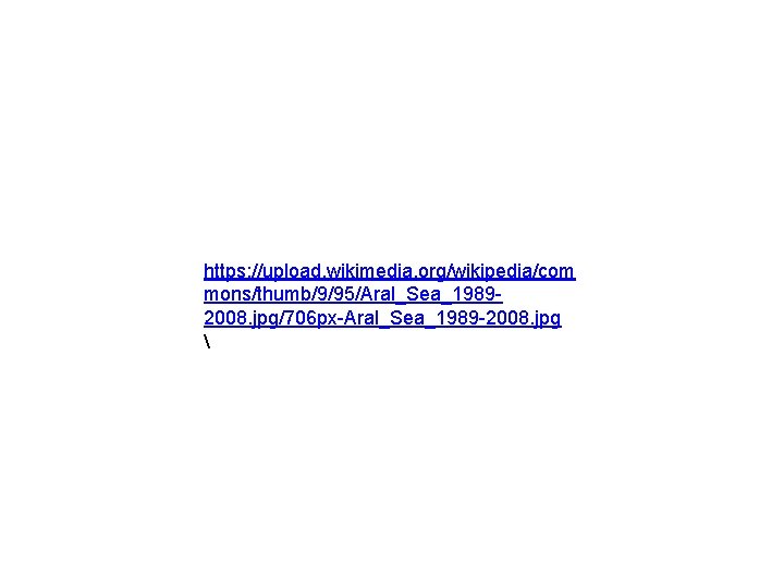 https: //upload. wikimedia. org/wikipedia/com mons/thumb/9/95/Aral_Sea_19892008. jpg/706 px-Aral_Sea_1989 -2008. jpg  