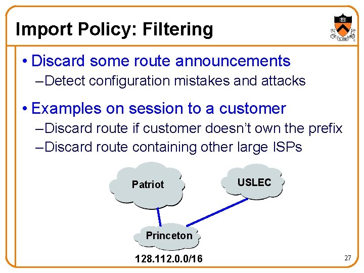 Import Policy: Filtering • Discard some route announcements – Detect configuration mistakes and attacks