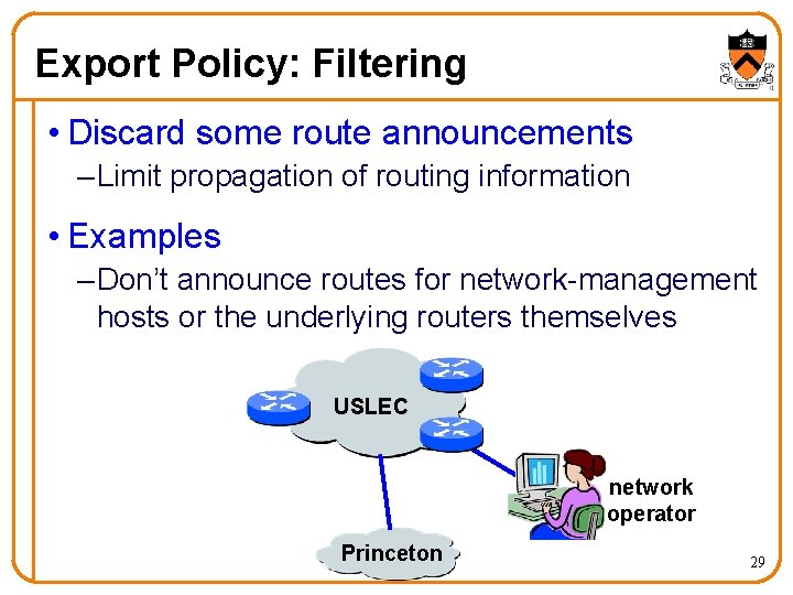 Export Policy: Filtering • Discard some route announcements – Limit propagation of routing information