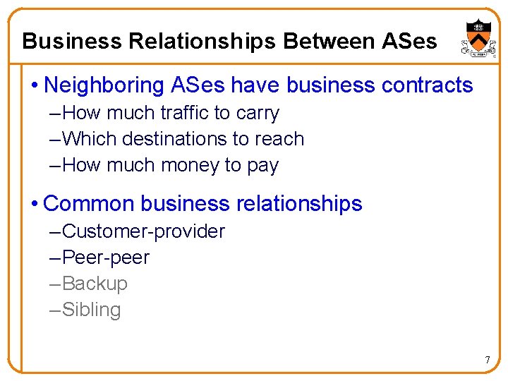 Business Relationships Between ASes • Neighboring ASes have business contracts – How much traffic